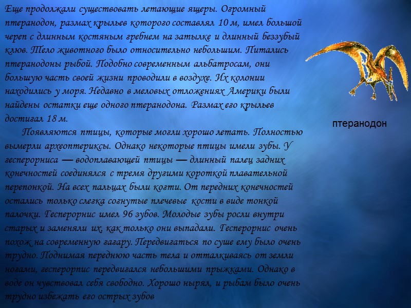 Еще продолжали существовать летающие ящеры. Огромный птеранодон, размах крыльев которого составлял 10 м, имел